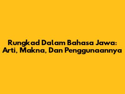 Rungkad Dalam Bahasa Jawa: Arti, Makna, Dan Penggunaannya