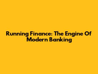 Running Finance: The Engine Of Modern Banking