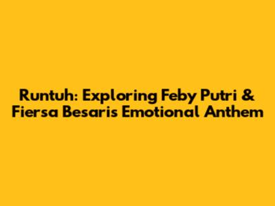 Runtuh: Exploring Feby Putri & Fiersa Besari's Emotional Anthem