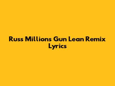 Russ Millions Gun Lean Remix Lyrics