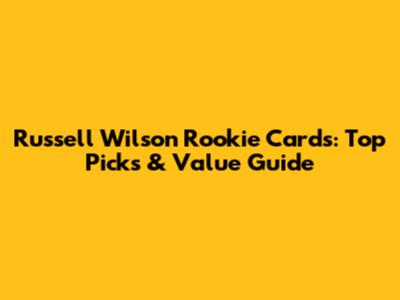 Russell Wilson Rookie Cards: Top Picks & Value Guide