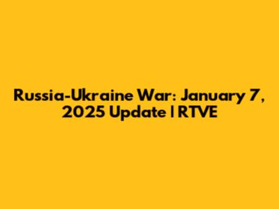Russia-Ukraine War: January 7, 2025 Update | RTVE