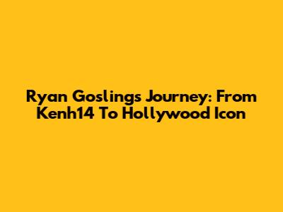 Ryan Gosling's Journey: From Kenh14 To Hollywood Icon