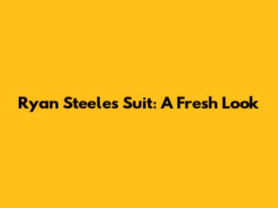 Ryan Steele's Suit: A Fresh Look