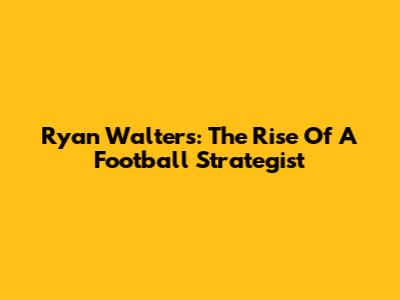 Ryan Walters: The Rise Of A Football Strategist