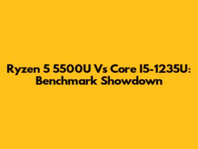 Ryzen 5 5500U Vs Core I5-1235U: Benchmark Showdown