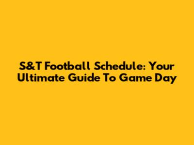 S&T Football Schedule: Your Ultimate Guide To Game Day