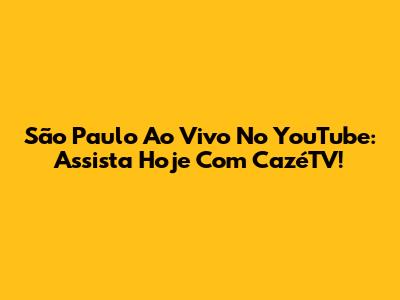 São Paulo Ao Vivo No YouTube: Assista Hoje Com CazéTV!