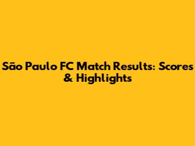 São Paulo FC Match Results: Scores & Highlights