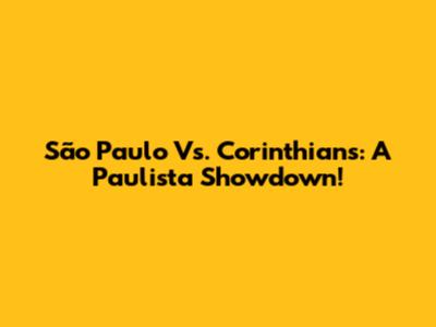 São Paulo Vs. Corinthians: A Paulista Showdown!