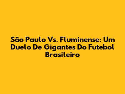 São Paulo Vs. Fluminense: Um Duelo De Gigantes Do Futebol Brasileiro