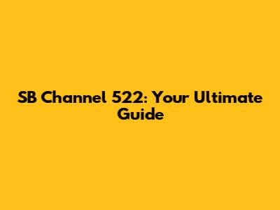 SB Channel 522: Your Ultimate Guide