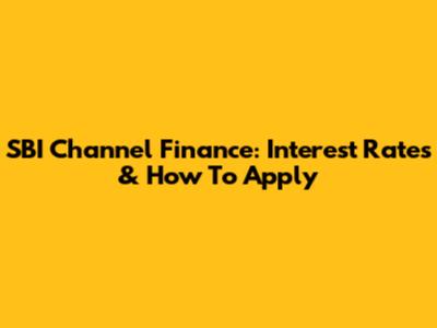 SBI Channel Finance: Interest Rates & How To Apply