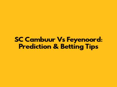 SC Cambuur Vs Feyenoord: Prediction & Betting Tips