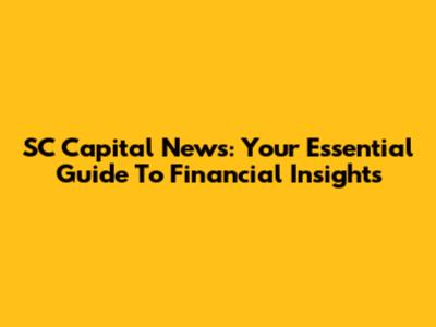 SC Capital News: Your Essential Guide To Financial Insights