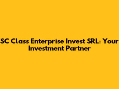 SC Class Enterprise Invest SRL: Your Investment Partner