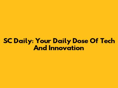 SC Daily: Your Daily Dose Of Tech And Innovation