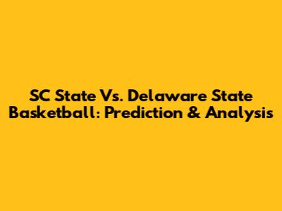 SC State Vs. Delaware State Basketball: Prediction & Analysis