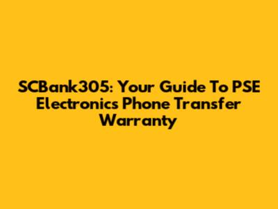 SCBank305: Your Guide To PSE Electronics Phone Transfer Warranty