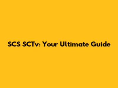 SCS SCTv: Your Ultimate Guide