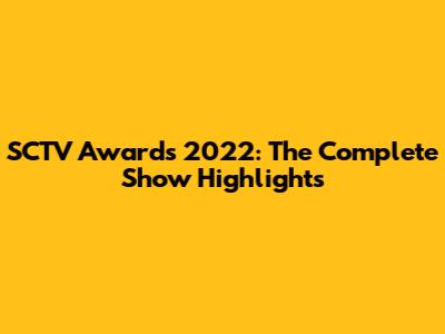SCTV Awards 2022: The Complete Show Highlights