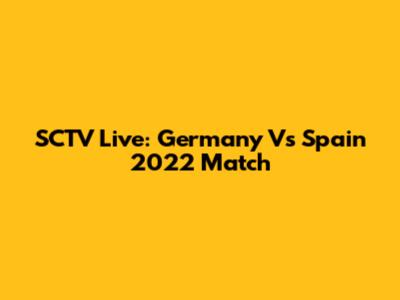 SCTV Live: Germany Vs Spain 2022 Match