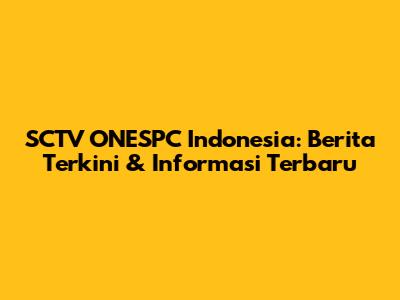 SCTV ONESPC Indonesia: Berita Terkini & Informasi Terbaru