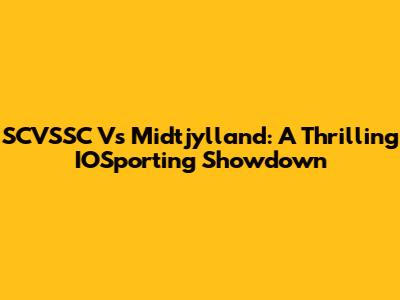SCVSSC Vs Midtjylland: A Thrilling IOSporting Showdown