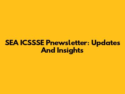 SEA ICSSSE Pnewsletter: Updates And Insights