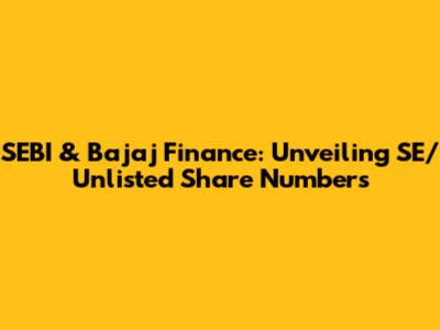 SEBI & Bajaj Finance: Unveiling SE/Unlisted Share Numbers