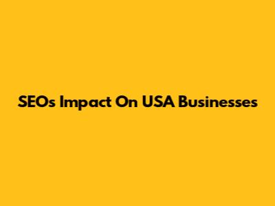 SEO's Impact On USA Businesses