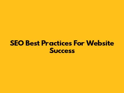 SEO Best Practices For Website Success