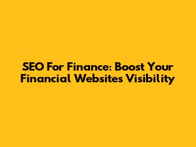 SEO For Finance: Boost Your Financial Website's Visibility
