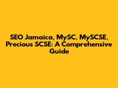 SEO Jamaica, MySC, MySCSE, Precious SCSE: A Comprehensive Guide