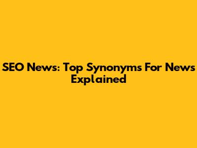 SEO News: Top Synonyms For 'News' Explained