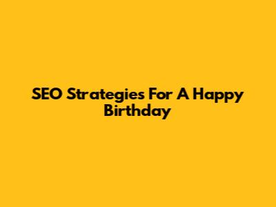 SEO Strategies For A Happy Birthday