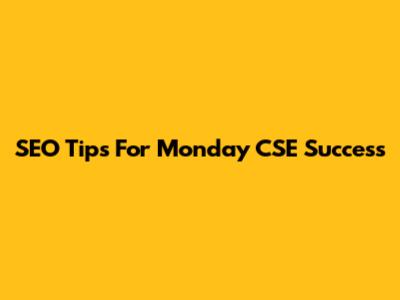 SEO Tips For Monday CSE Success