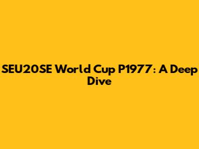 SEU20SE World Cup P1977: A Deep Dive