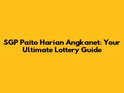 SGP Paito Harian Angkanet: Your Ultimate Lottery Guide
