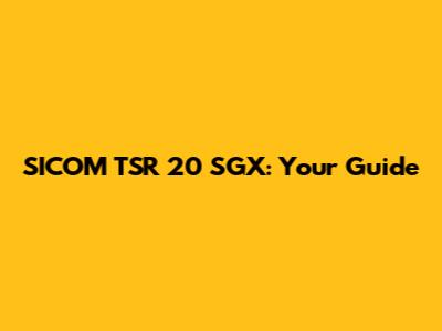 SICOM TSR 20 SGX: Your Guide