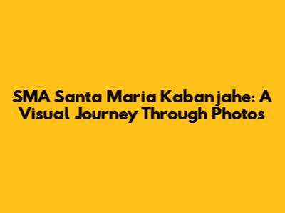 SMA Santa Maria Kabanjahe: A Visual Journey Through Photos