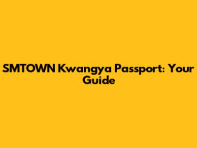 SMTOWN Kwangya Passport: Your Guide