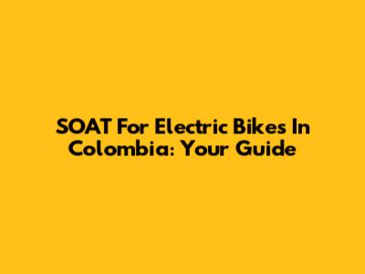 SOAT For Electric Bikes In Colombia: Your Guide
