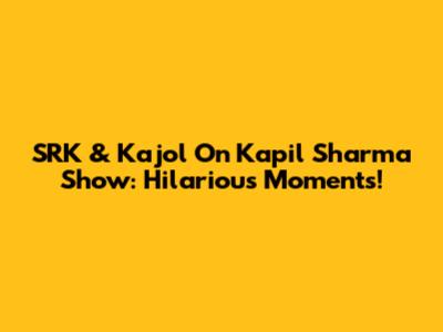 SRK & Kajol On Kapil Sharma Show: Hilarious Moments!