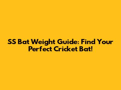 SS Bat Weight Guide: Find Your Perfect Cricket Bat!