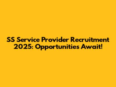 SS Service Provider Recruitment 2025: Opportunities Await!