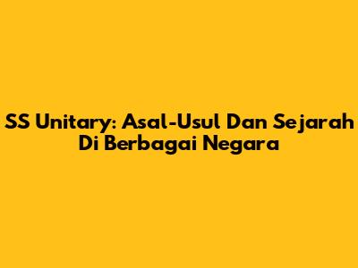 SS Unitary: Asal-Usul Dan Sejarah Di Berbagai Negara