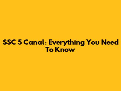 SSC 5 Canal: Everything You Need To Know