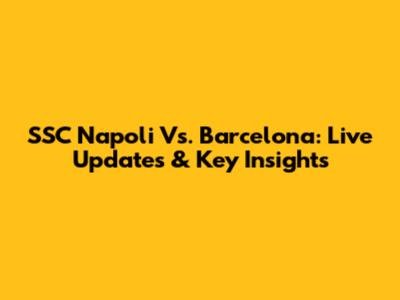 SSC Napoli Vs. Barcelona: Live Updates & Key Insights