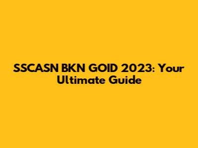 SSCASN BKN GOID 2023: Your Ultimate Guide